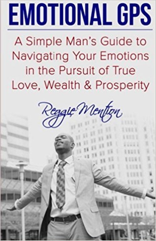 FREE: Emotional GPS: A Simple Man’s Guide to Navigating Your Emotions in the Pursuit of True Love, Wealth & Prosperity by Reggie Mention