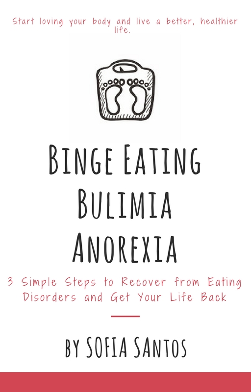 FREE: Binge Eating, Bulimia, Anorexia: 3 Simple Steps to Recover from Eating Disorders and Get Your Life Back by Sofia Santos
