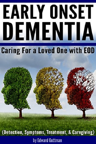 FREE: Early Onset Dementia (EOD): Caring For a Loved One with Early Onset Dementia (Detection, Symptoms, Treatment, and Caregiving) by Edward Guttman