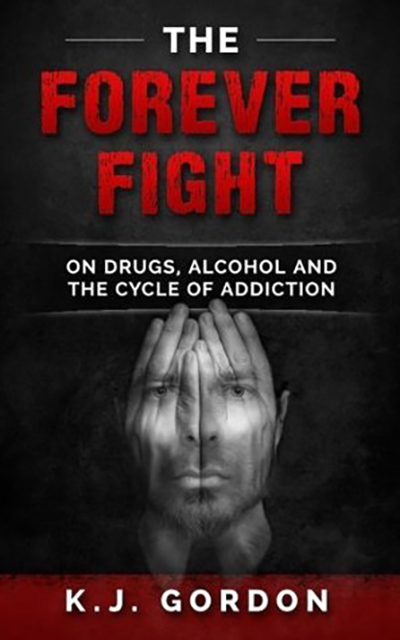 FREE: The Forever Fight: On Drugs, Alcohol and the Cycle of Addiction by KJ Gordon