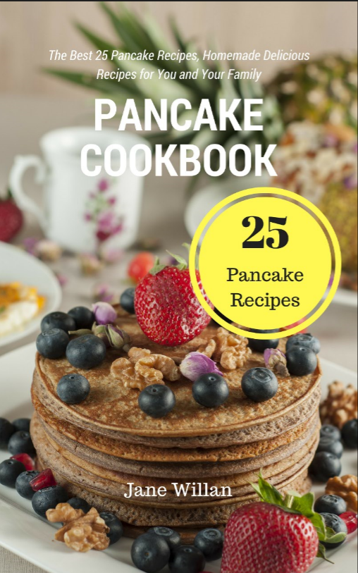 FREE: Pancake Cookbook: The Best 25 Pancake Recipes, Homemade Delicious Recipes for You and Your Family by Jane Willan