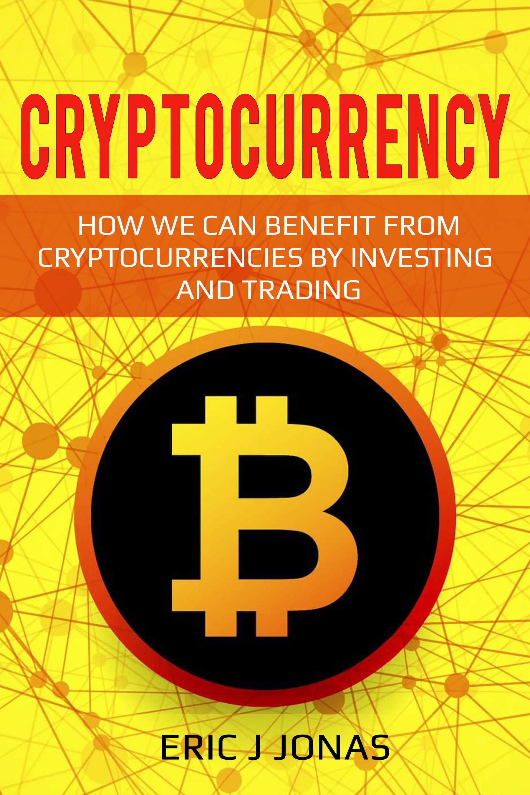 FREE: Cryptocurrency: To How We Can Benefit From Cryptocurrencies By Investing And Trading by Eric J Jonas