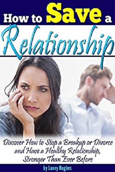FREE: How to Save a Relationship: Discover How to Stop a Breakup or Divorce and Have a Healthy Relationship, Stronger than Ever Before by Laney Hughes