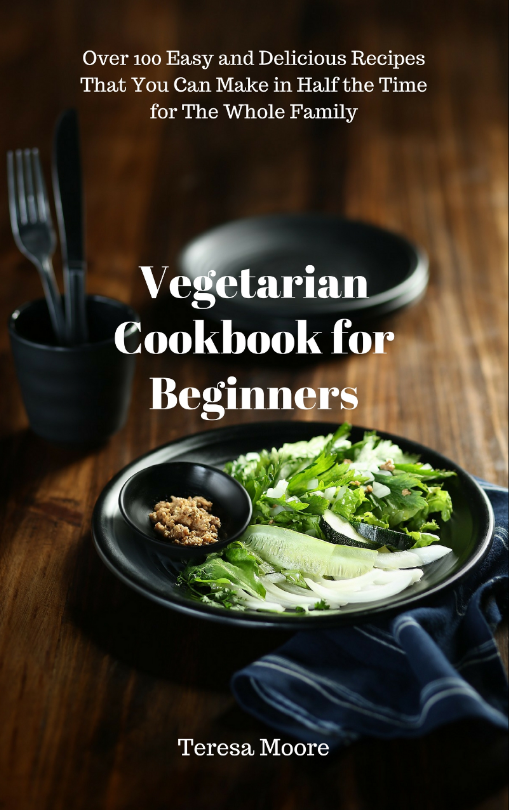FREE: Vegetarian Cookbook for Beginners: Over 100 Easy and Delicious Recipes That You Can Make in Half the Time for The Whole Family (Healthy Food 93) by Teresa Moore