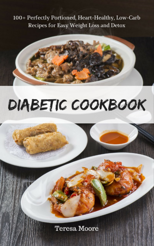 FREE: Diabetic Cookbook: 100+ Perfectly Portioned, Heart-Healthy, Low-Carb Recipes for Easy Weight Loss and Detox (Healthy Food Book 99) by Teresa Moore