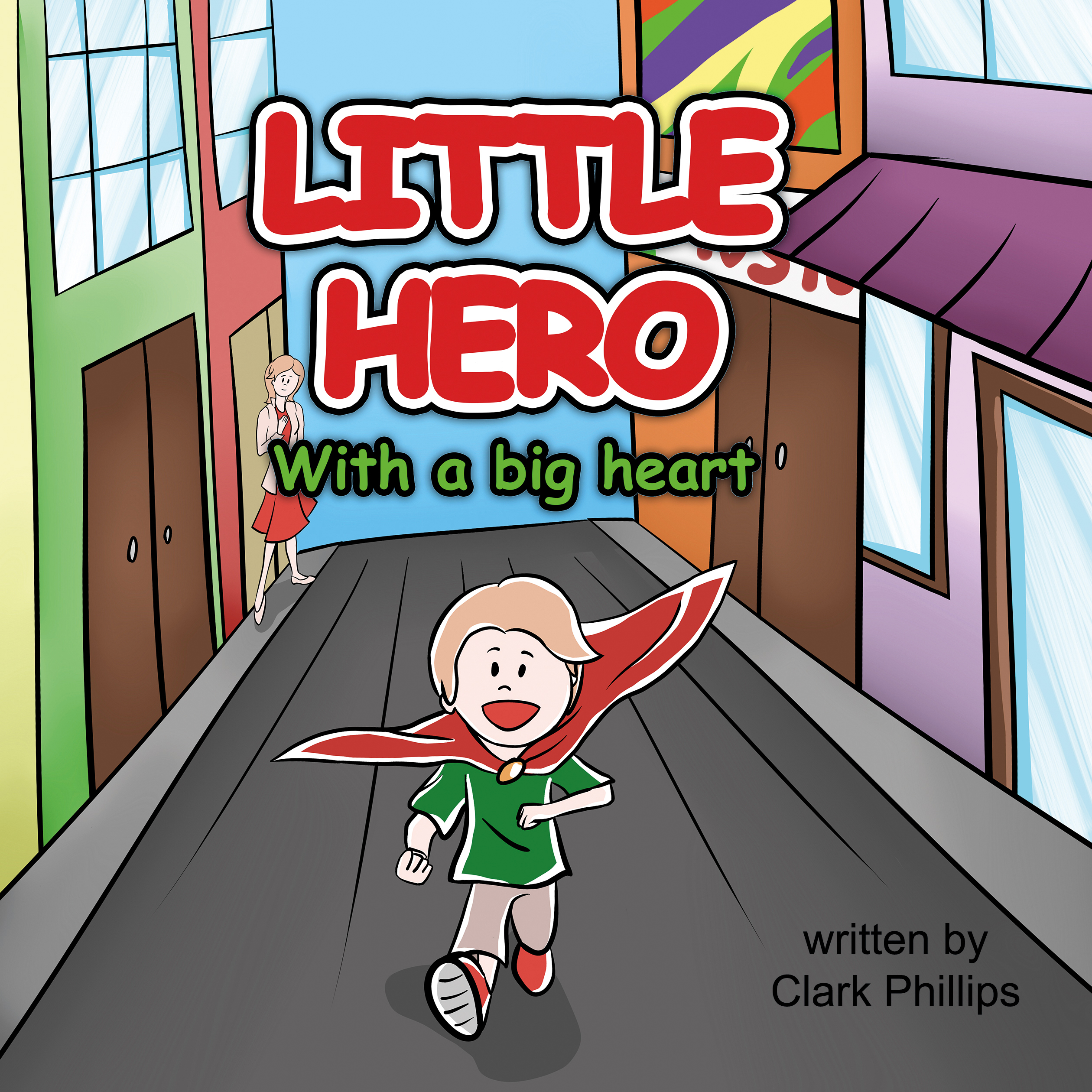 FREE: LITTLE HERO With a big heart: LITTLE Hero, how to become a hero by Clark Phillips