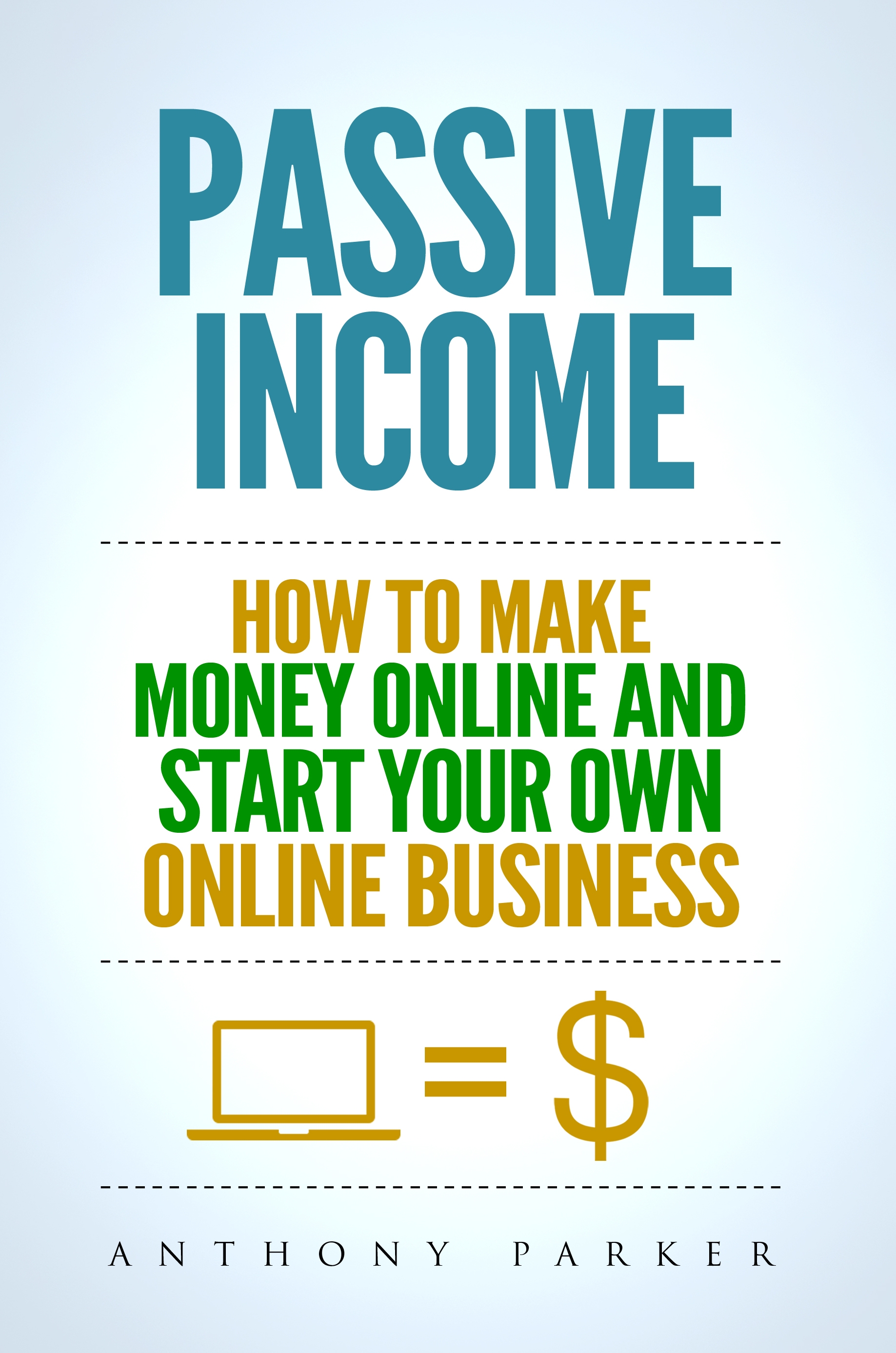 FREE: Passive Income: Highly Profitable Passive Income Ideas on How To Make Money Online and Start Your Own Online Business, Affiliate Marketing, Dropshipping, Kindle Publishing, Cryptocurrency Trading by Anthony Parker