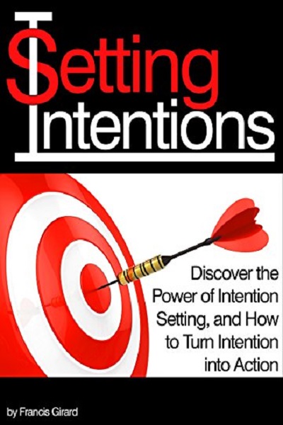 FREE: Setting Intentions: Discover the Power of Intention Setting, and How to Turn Intention into Action by Francis Girard