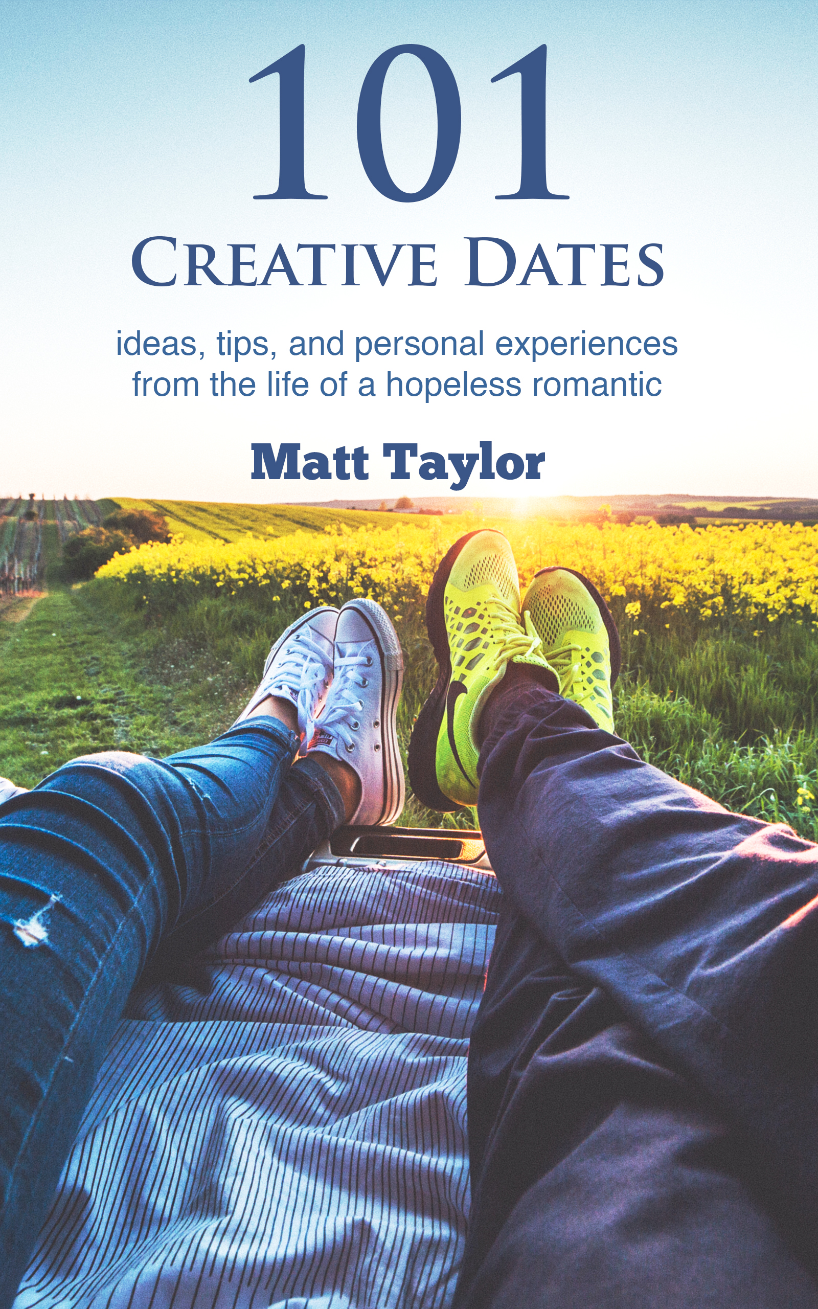 FREE: 101 Creative Dates: ideas, tips, and personal experiences from the life of a hopeless romantic by Matt Taylor