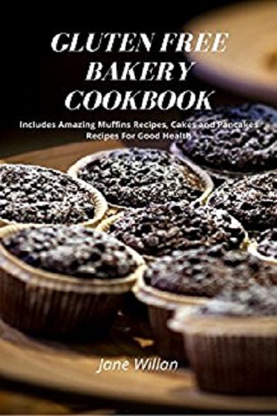 FREE: Gluten Free Bakery Cookbook: Includes Amazing Muffins Recipes, Cakes and Pancakes Recipes For Good Health by Jane Willan