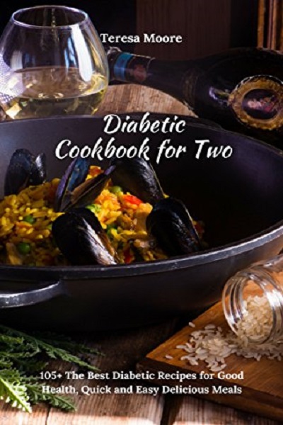 FREE: Diabetic Cookbook for Two: 105+ The Best Diabetic Recipes for Good Health, Quick and Easy Delicious Meals (Healthy Food 94) by Teresa Moore