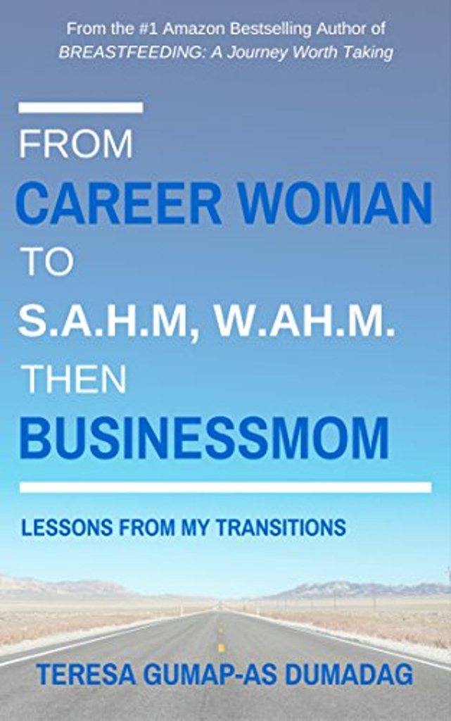 FREE: From Career Woman to SAHM, WAHM then Businessmom: Lessons from My Transitions by Teresa Gumap-as Dumadag
