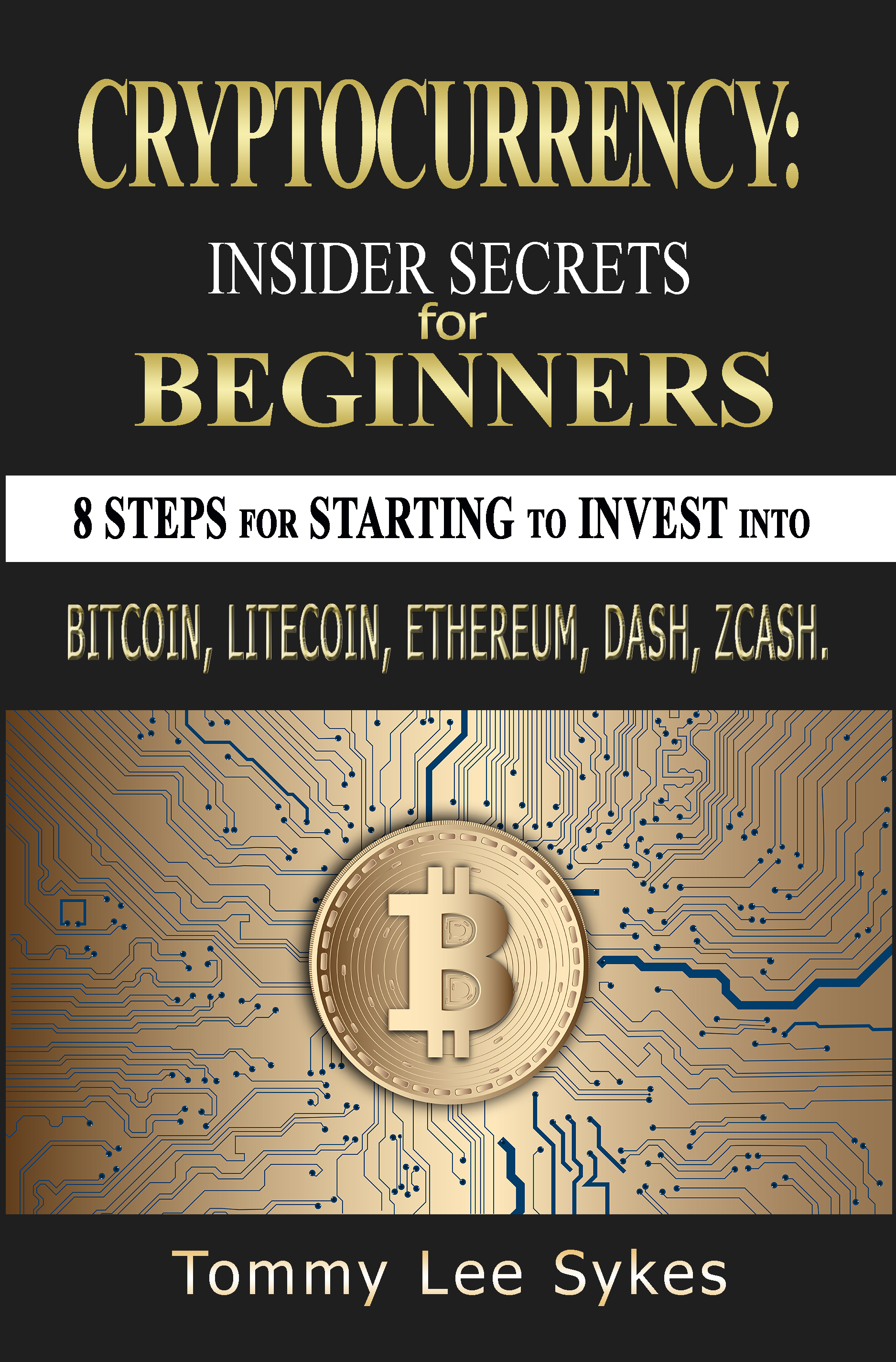 FREE: Cryptocurrency: Insider Secrets for Beginners.: 8 steps for Starting to Invest into Bitcoin, Litecoin, Ethereum, Dash, Zcash. by Tommy Lee Sykes