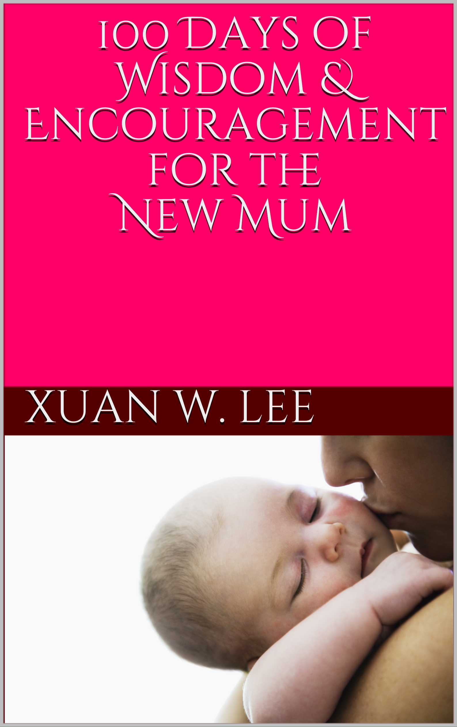 FREE: 100 Days of Wisdom and Encouragement for the New Mum by Xuan W. Lee