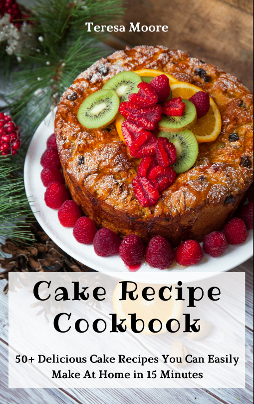FREE: Cake Recipe Cookbook: 50+ Delicious Cake Recipes You Can Easily Make At Home in 15 Minutes by Teresa Moore