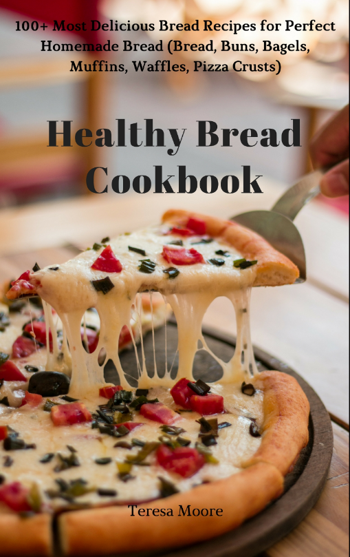 FREE: Healthy Bread Cookbook: 100+ Most Delicious Bread Recipes for Perfect Homemade Bread (Bread, Buns, Bagels, Muffins, Waffles, Pizza Crusts) by Teresa Moore
