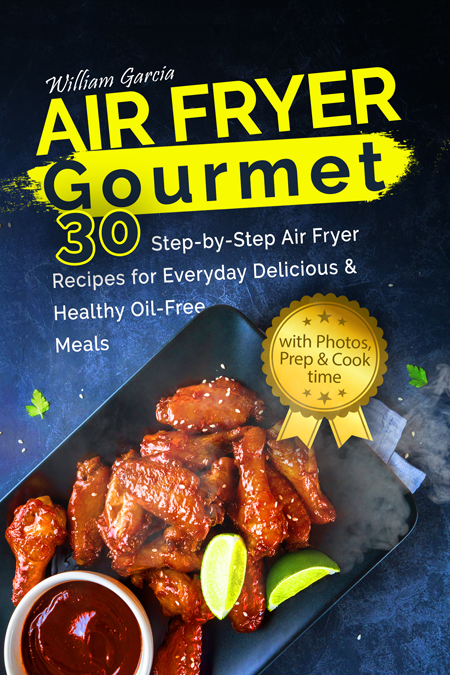 FREE: Air Fryer Gourmet: 30 Step-by-Step Air Fryer Recipes for Everyday Delicious & Healthy Oil-Free Meals by William Garcia