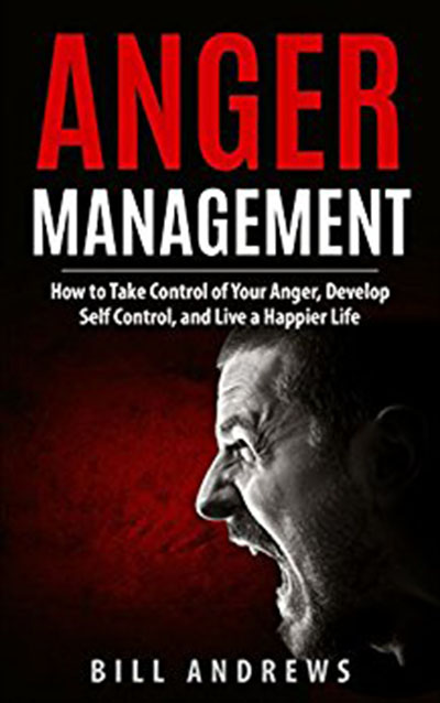 FREE: Anger Management: How to Take Control of Your Anger, Develop Self Control, and Live a Happier Life (Part 1- Anger Management Series) by Bill Andrews