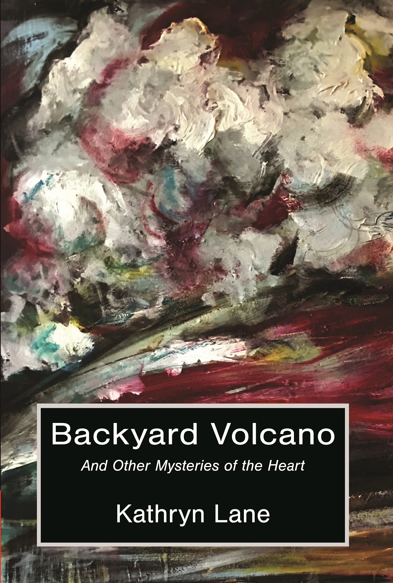 Backyard Volcano and Other Mysteries of the Heart by Kathryn Lane