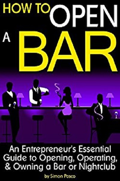 FREE: How to Open a Bar: An Entrepreneur’s Essential Guide to Opening, Operating, and Owning a Bar or Nightclub ~ ( the Bar Business Plan ) by Simon Pasco