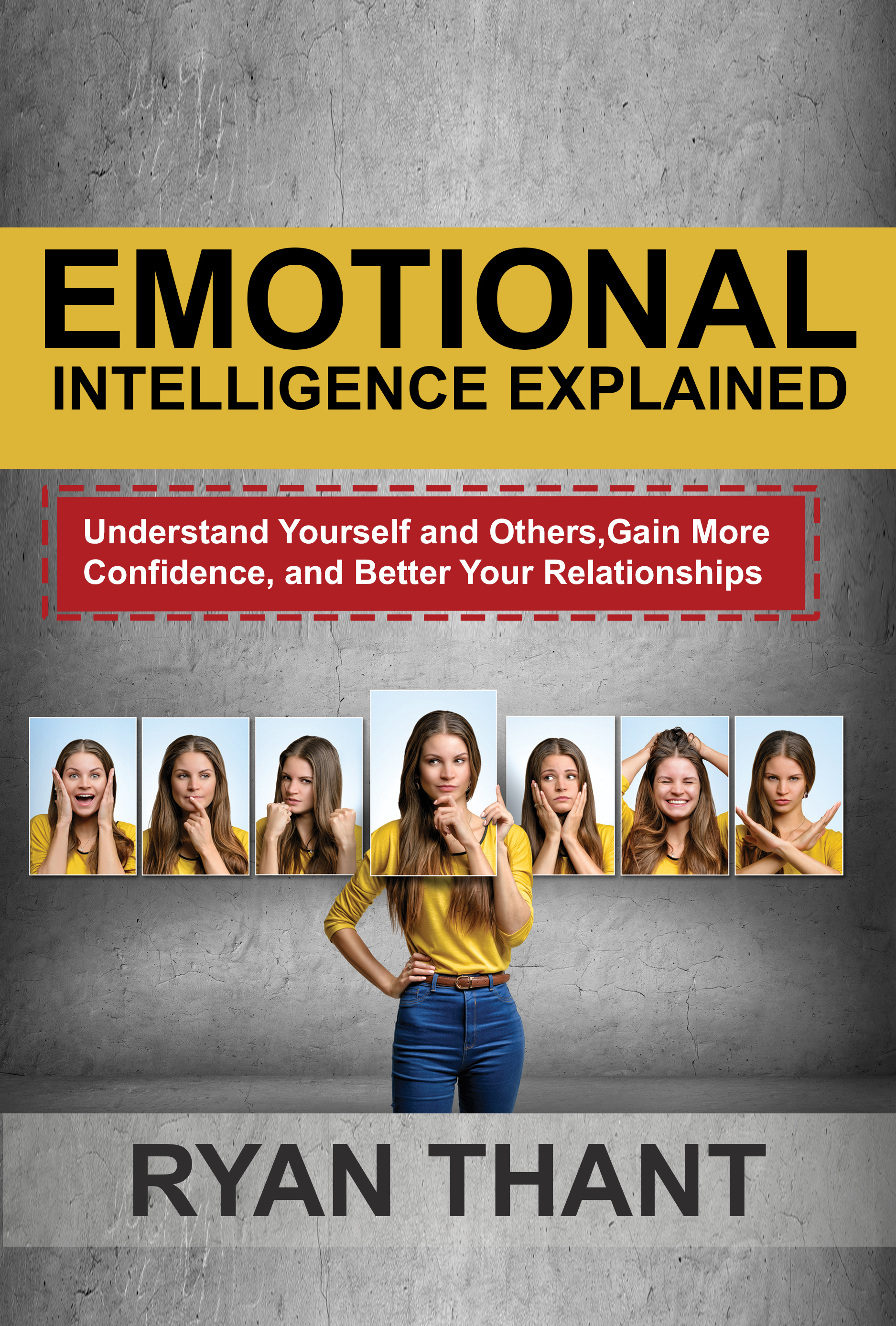 FREE: Emotional Intelligence Explained: Understand Yourself and Others, Gain More Confidence, and Better Your Relationships by Ryan Thant