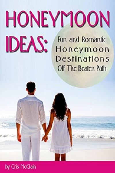 FREE: Honeymoon Ideas: Fun and Romantic Honeymoon Destinations Off The Beaten Path by Cris McClain