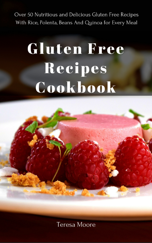 FREE: Gluten Free Recipes Cookbook: Over 50 Nutritious and Delicious Gluten Free Recipes With Rice, Polenta, Beans And Quinoa for Every Meal by Teresa Moore