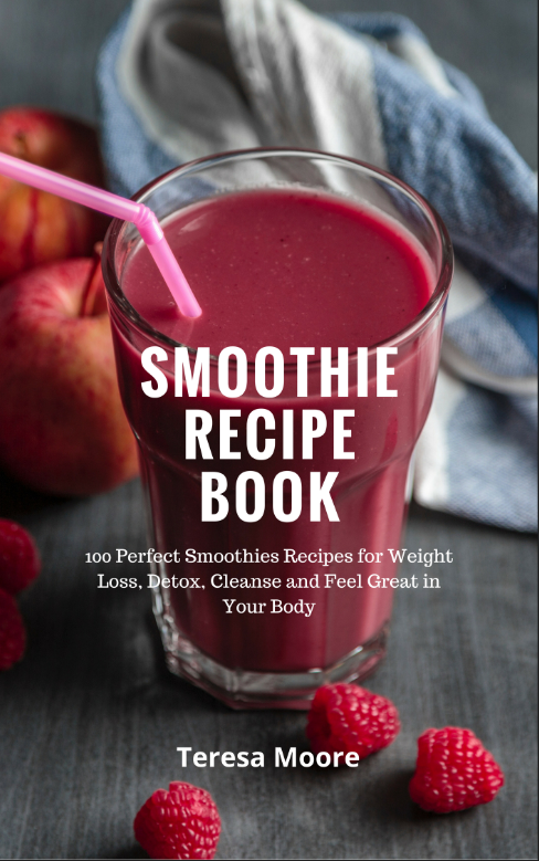 FREE: Smoothie Recipe Book: 100 Perfect Smoothies Recipes for Weight Loss Detox, Cleanse and Feel Great in Your Body by Teresa Moore