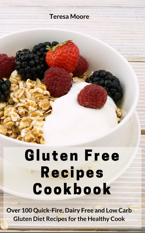 FREE: Gluten Free Recipes Cookbook: Over 100 Quick-Fire, Dairy Free and Low Carb Gluten Diet Recipes for the Healthy Cook by Teresa Moore