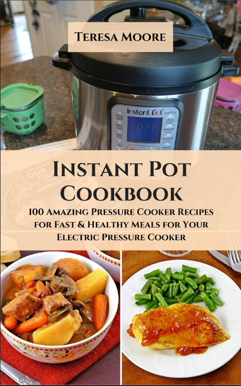 FREE: Instant Pot Cookbook: 100 Amazing Pressure Cooker Recipes for Fast & Healthy Meals for Your Electric Pressure Cooker by Teresa Moore