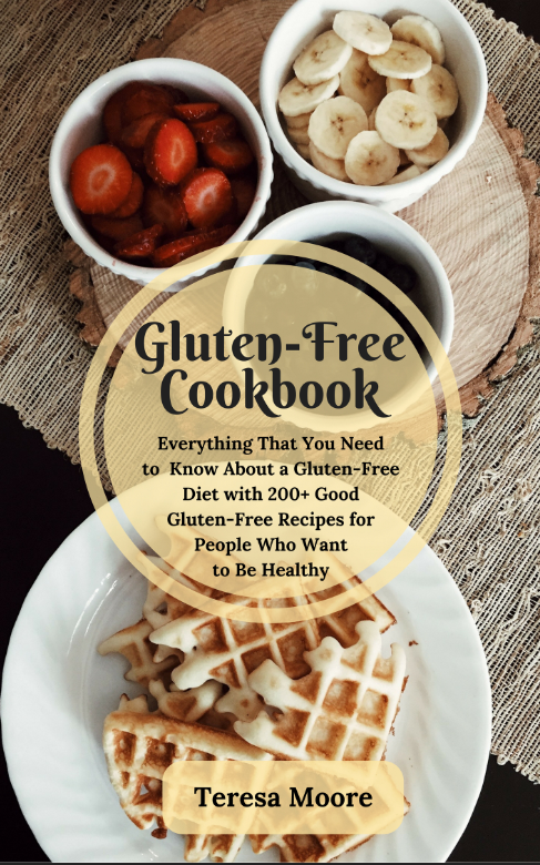 FREE: Gluten-Free Cookbook: Everything That You Need to Know About a Gluten-Free Diet with 200+ Good Gluten-Free Recipes for People Who Want to Be Healthy by Teresa Moore