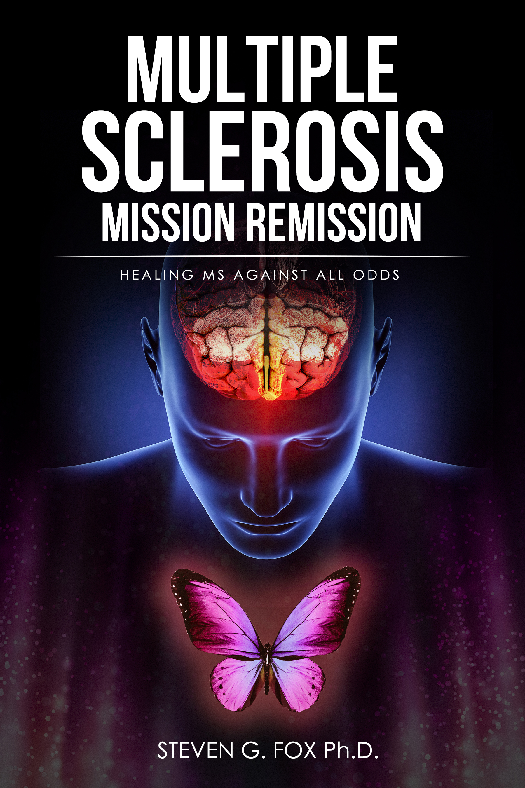 FREE: Multiple Sclerosis Mission Remission: Healing MS Against All Odds by Steven G. Fox Ph.D.