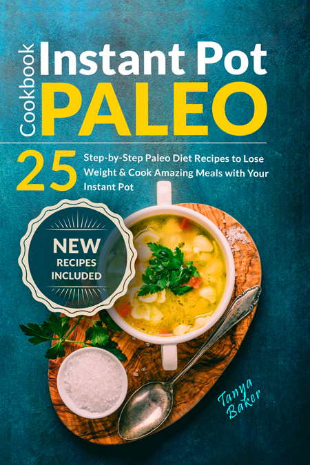 FREE: Instant Pot Paleo Cookbook: 25 Step-by-Step Paleo Diet Recipes to Lose Weight and Cook Amazing Meals with your Instant Pot by Tanya Baker