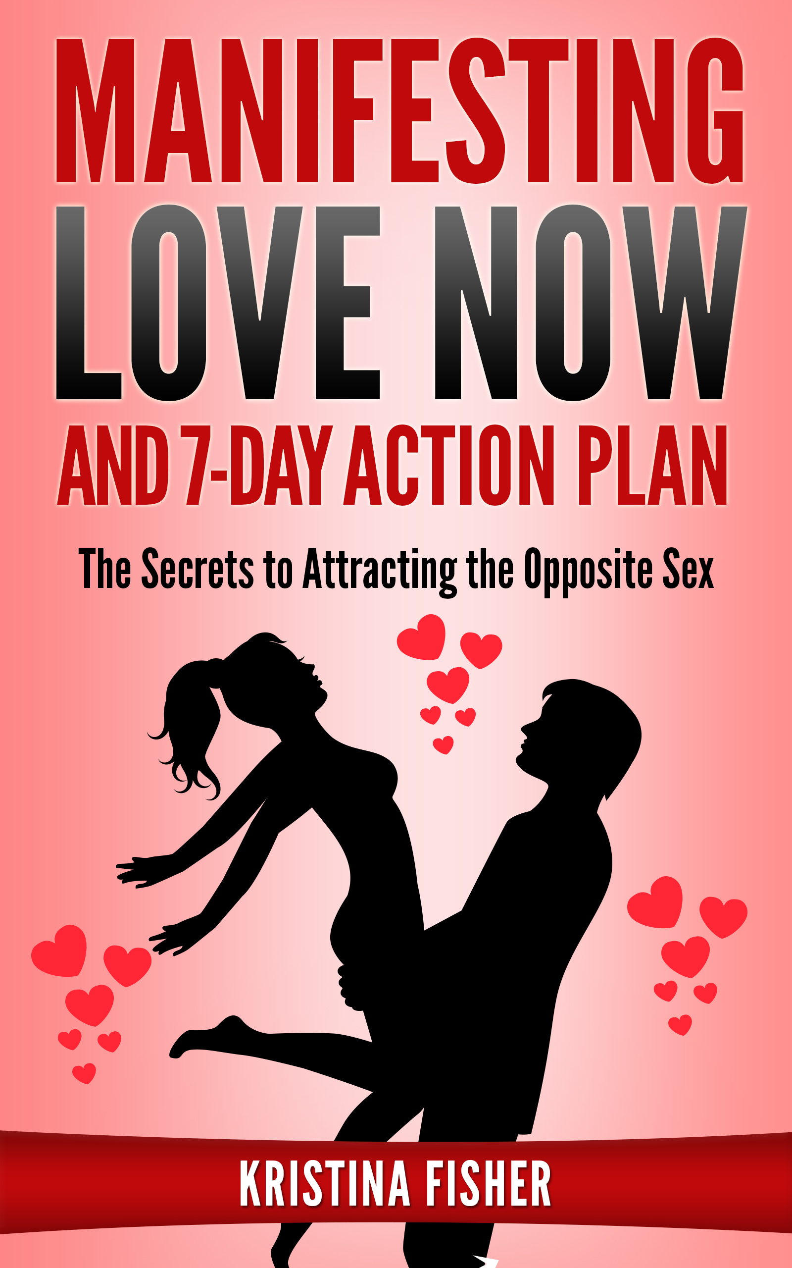 FREE: Manifesting Love Now And 7-Day Action Plan – The Secrets to Attracting the Opposite Sex by Kristina Fisher