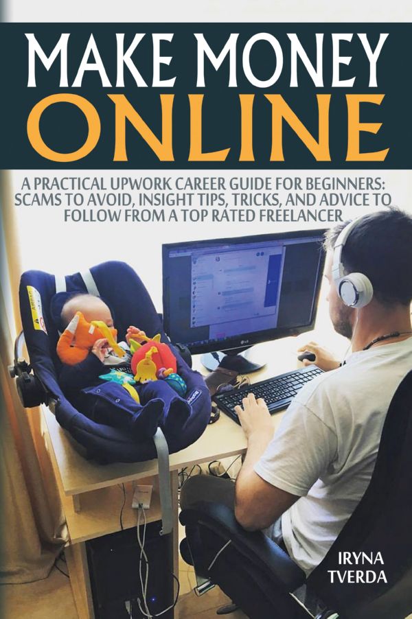 FREE: Make Money Online (A Practical Upwork Career Guide for Beginners: Scams to Avoid, Insight Tips, Tricks, and Advice to Follow from a Top Rated Freelancer) by Iryna Tverda