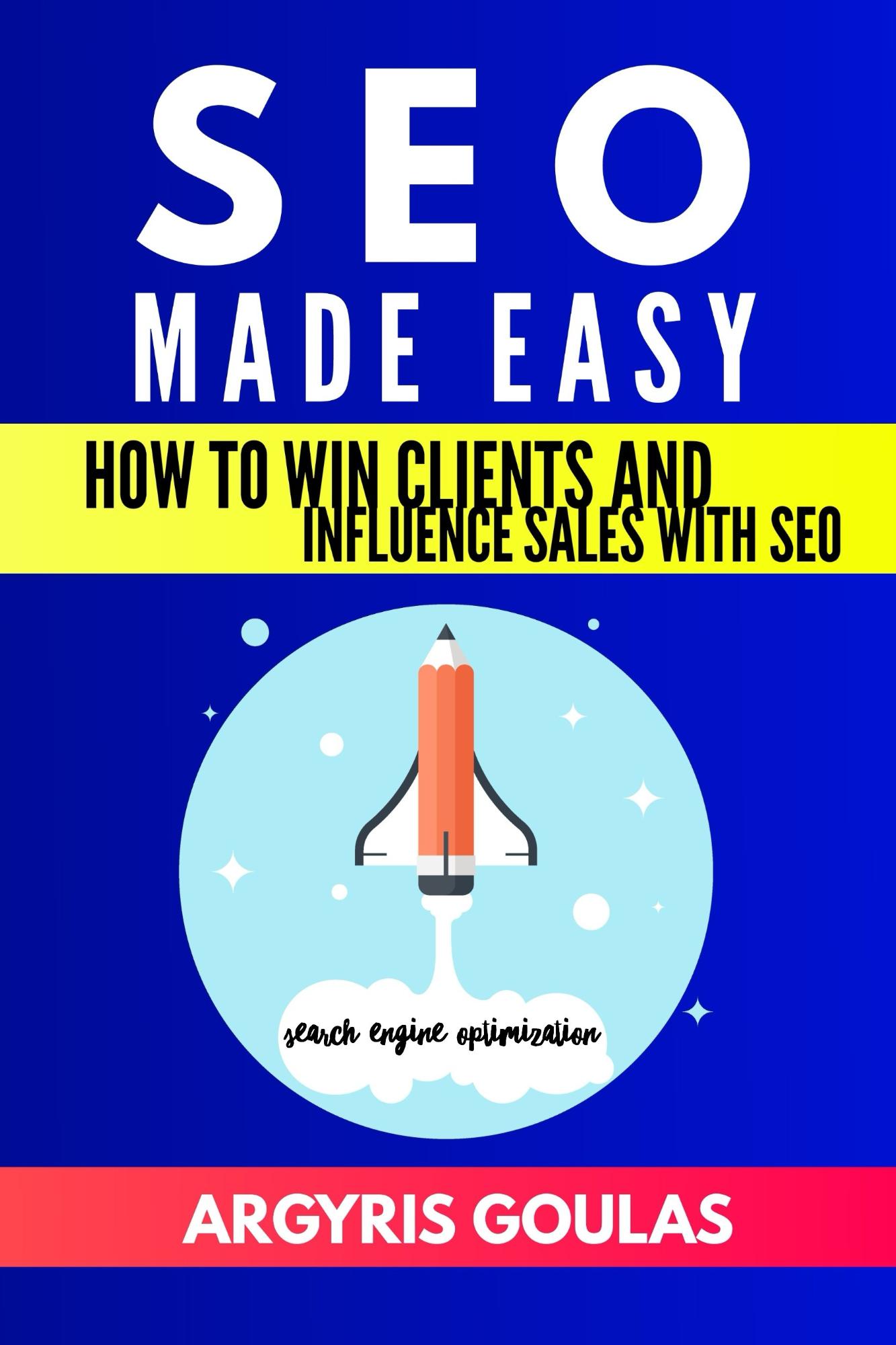 FREE: SEO Made Easy: How to Win Clients and Influence Sales with SEO by Argyris Goulas