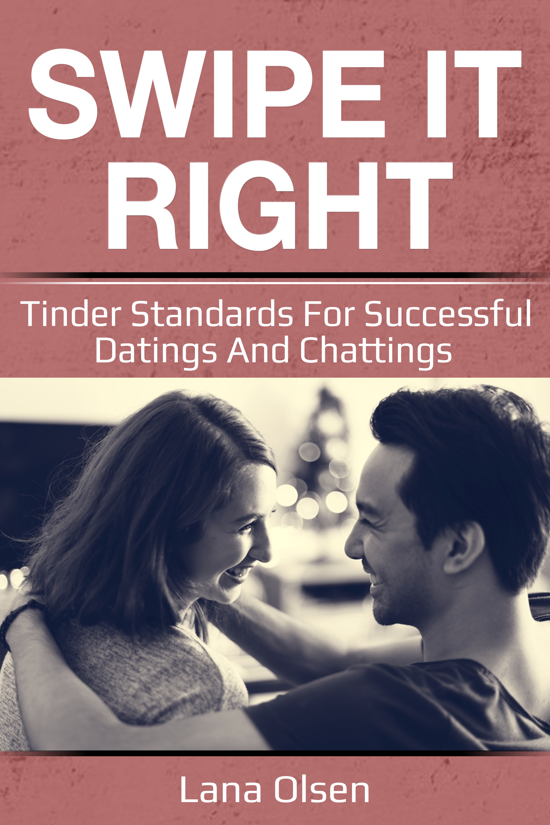 FREE: Swipe It Right: Tinder Standarts for Succesfull Datings and Chatting by Lana Olsen