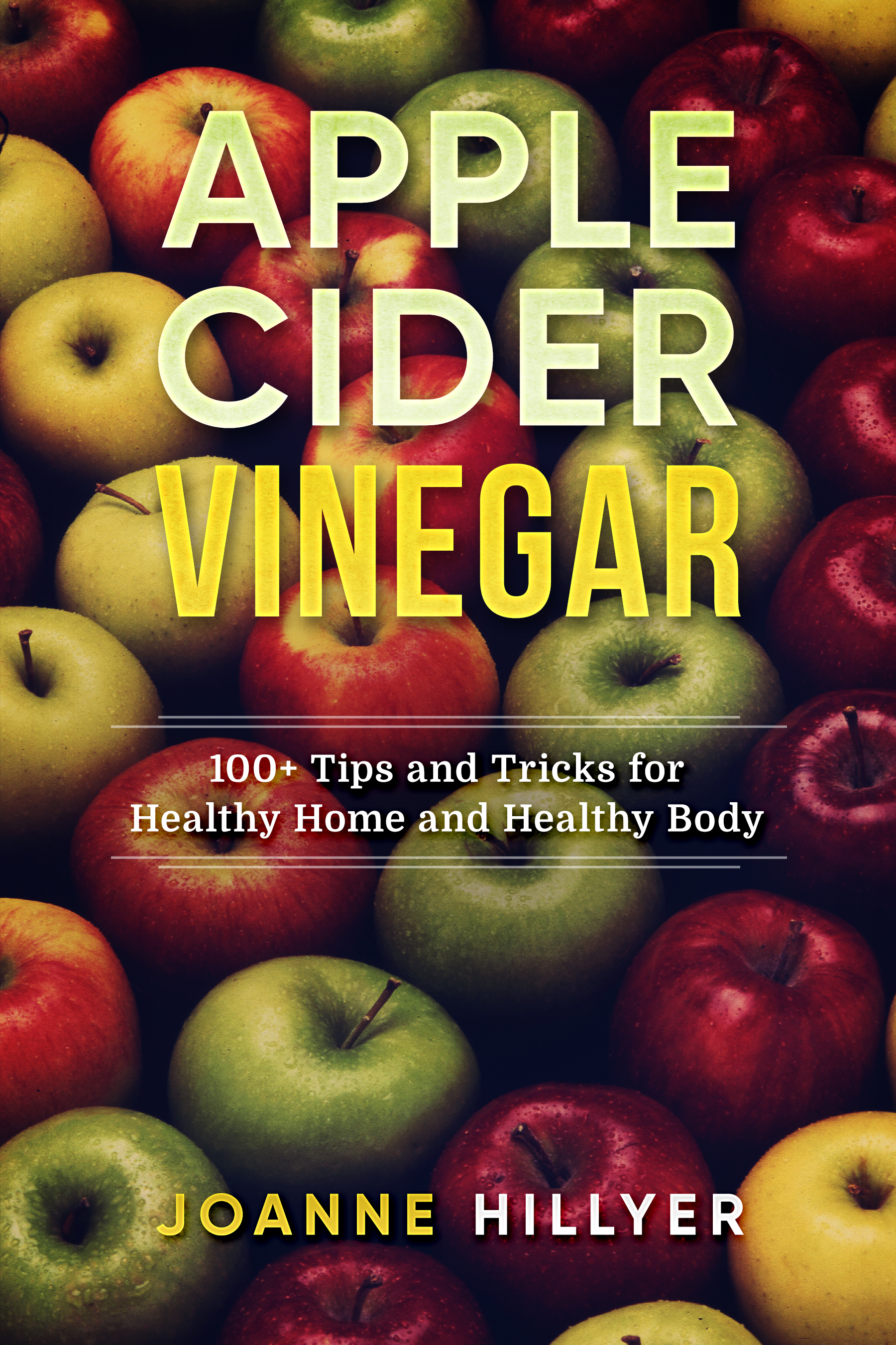 FREE: Apple Cider Vinegar: 100+ Tips and Tricks for Healthy Home and Healthy Body by Joanne Hillyer