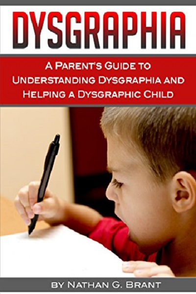 FREE: Dysgraphia: A Parent’s Guide to Understanding Dysgraphia and Helping a Dysgraphic Child by Nathan G. Brant