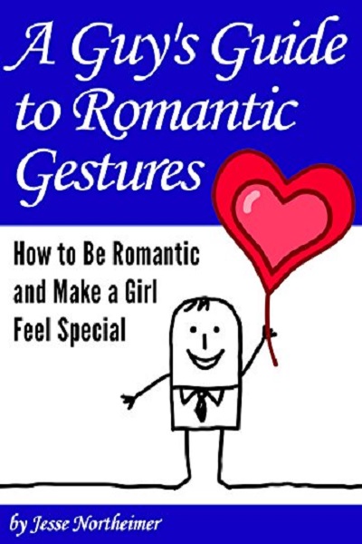 FREE: A Guy’s Guide to Romantic Gestures: How to Be Romantic and Make a Girl Feel Special (Romantic Ideas for Her) by Jesse Northeimer