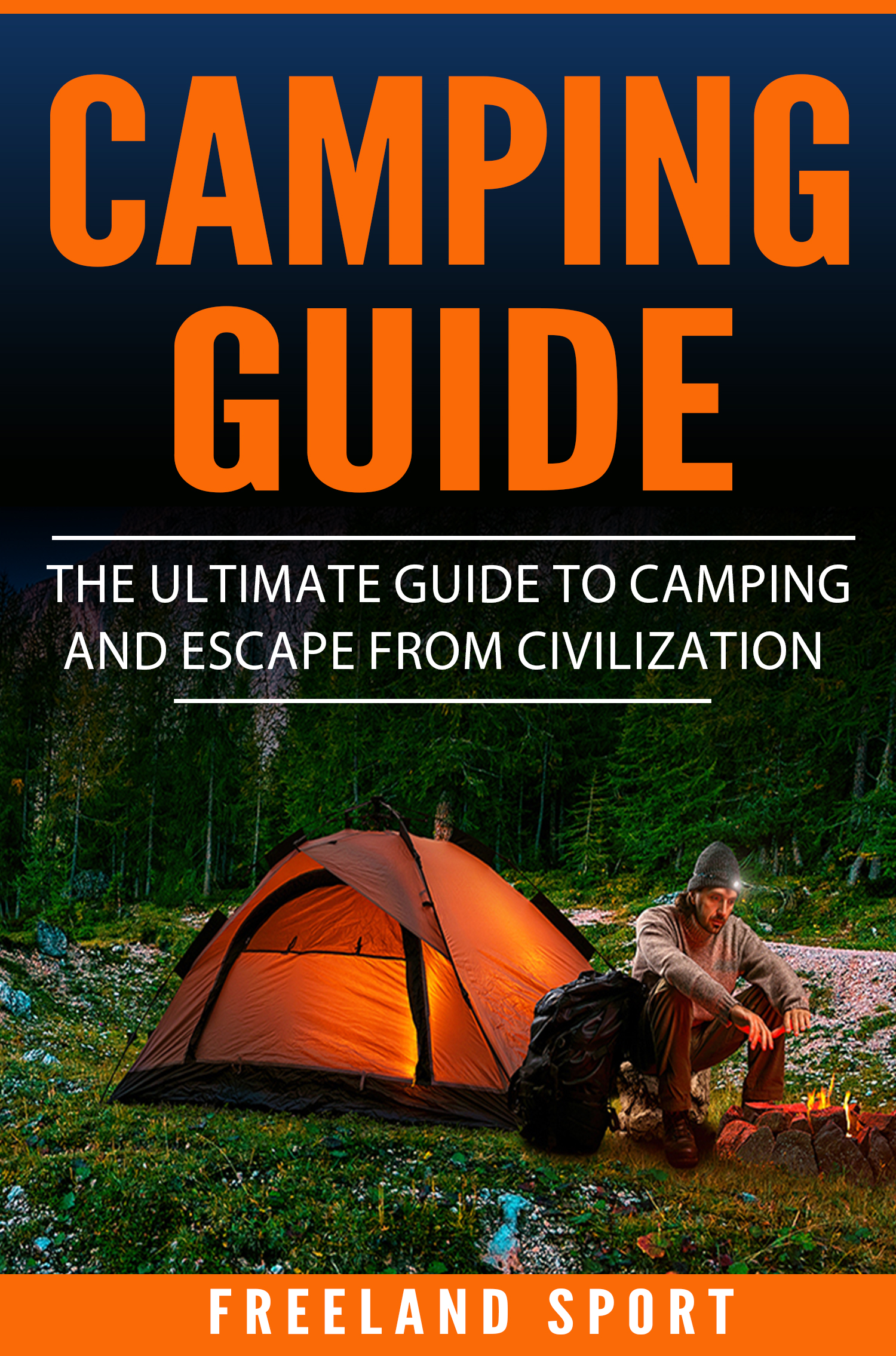 FREE: Camping Guide: The Ultimate Guide to Camping and Escape from Civilization by Freeland Sport