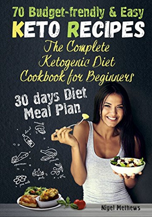 FREE: The Complete Ketogenic Diet Cookbook for Beginners: 70 Budget-Friendly Keto Recipes. 30-days Diet Meal Plan (keto reset, keto meal prep) by Nigel Methews