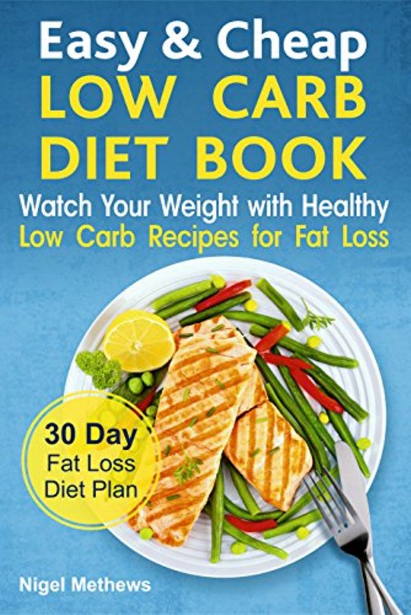 FREE: Easy & Cheap Low Carb Diet Book:: Watch Your Weight with Healthy Low Carb Recipes for Fat Loss. 30 Day Fat Loss Diet Plan (fat loss guide, fat loss meal plan, the science of fat loss book, meals) by Nigel Methews