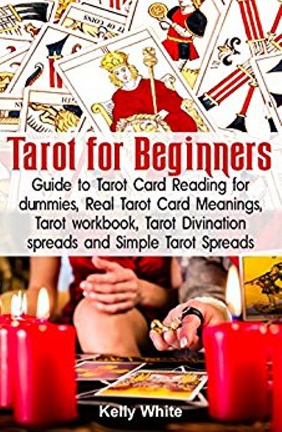 FREE: Tarot for Beginners : Guide to Tarot Card Reading for Dummies – Real Tarot Card Meanings – Tarot Workbook – Tarot Divination Spreads and Simple Tarot Spreads (astrology and tarot – tarot cards guide) by Kelly White