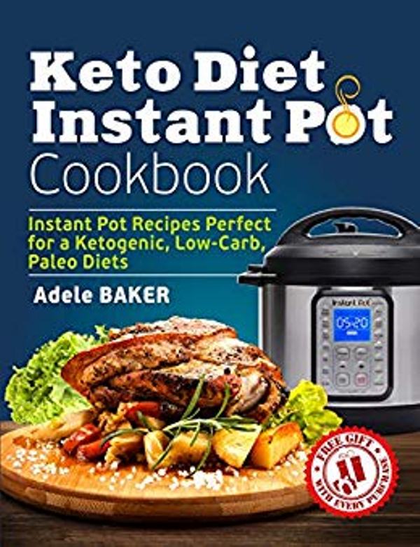 FREE: Keto Diet Instant Pot Cookbook: Instant Pot Recipes Perfect for a Ketogenic, Low-Carb, Paleo Diets. by Adele Baker