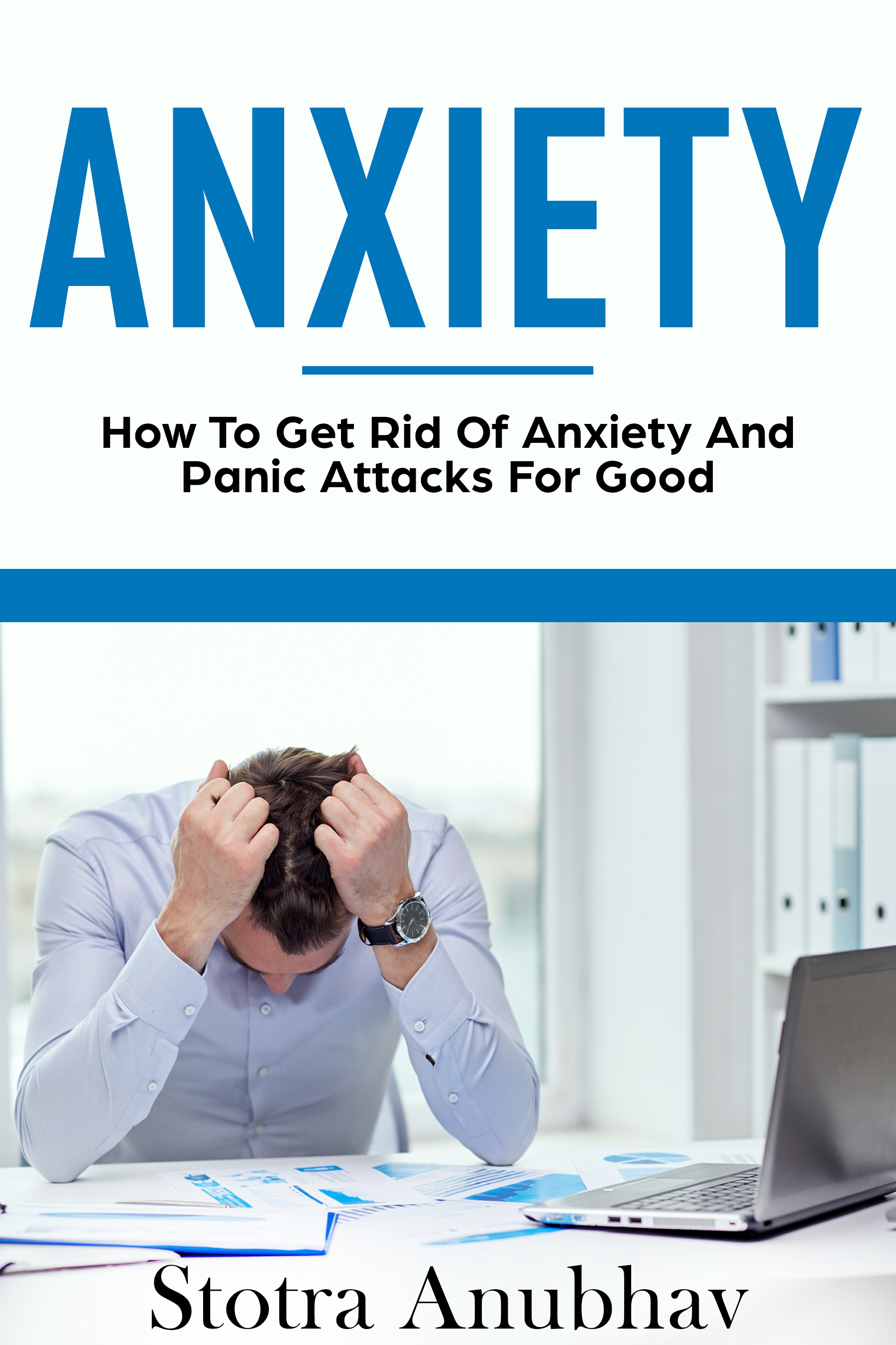 FREE: Anxiety: How To Get Rid Of Anxiety And Panic Attacks For Good by Stotra Anubhav