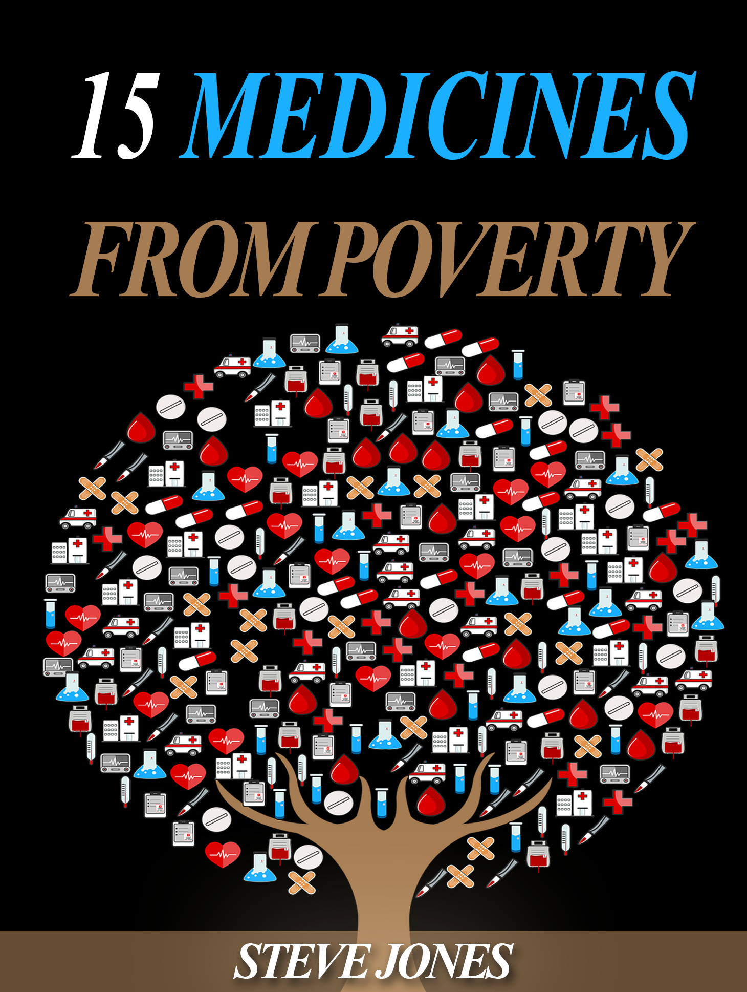 FREE: 15 Medicines From Poverty – Things Which Are Not Allowing You To Become Rich: Principles of Wealth, Personal Money Management and Unlimited Financial Independence by Steve Jones