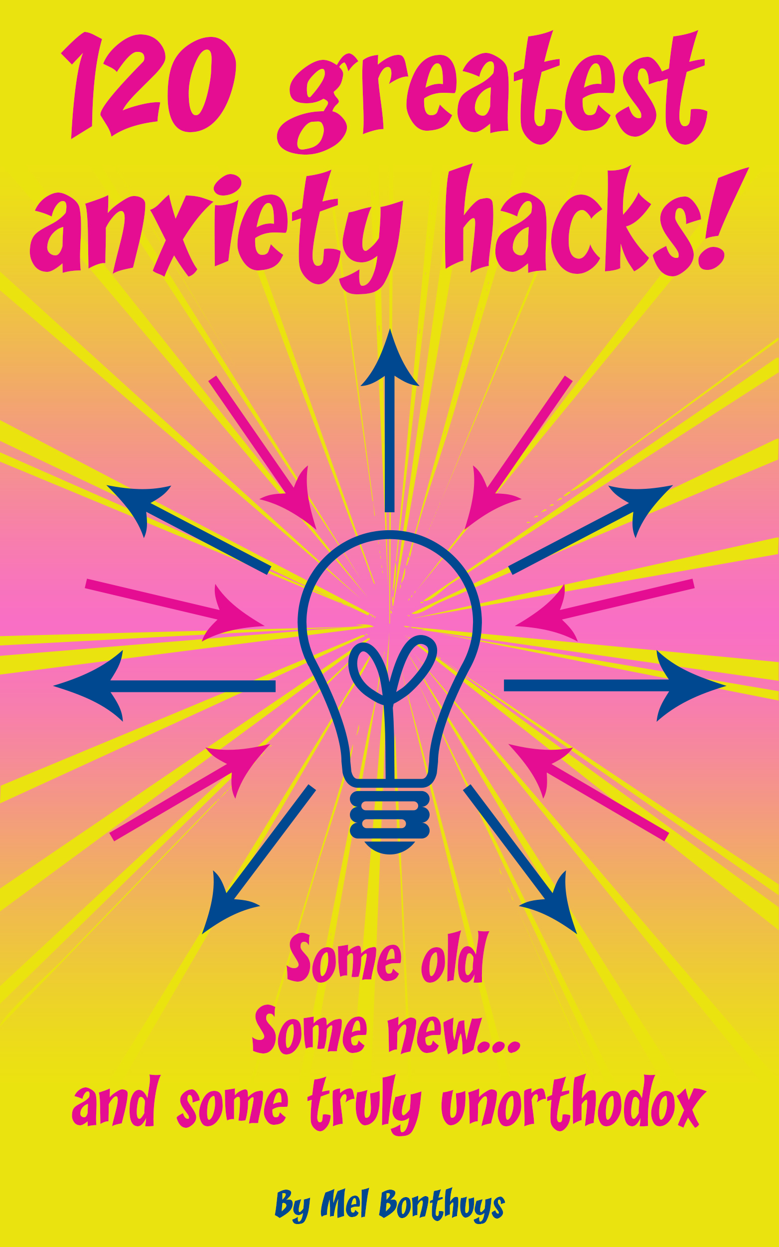 FREE: 120 Greatest Anxiety Hacks – Some old, some new, and some truly unorthodox by Mel Bonthuys