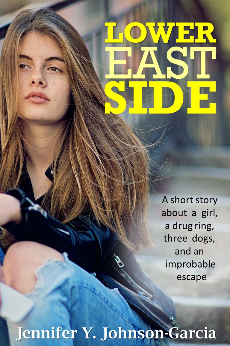 FREE: Lower East Side: A short story about a girl, a drug ring, three dogs, and an improbable escape by Jennifer Y. Johnson-Garcia