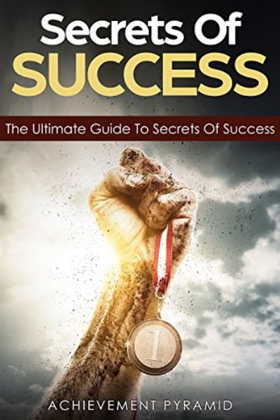 FREE: Secrets Of Success-The Ultimate Guide to Secrets of Success by Achievement Pyramid